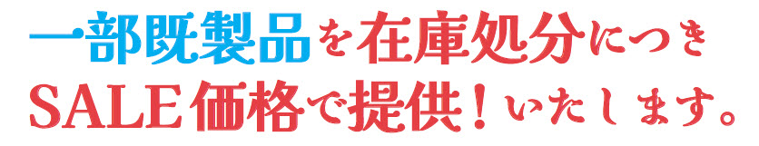 一部既製品を在庫処分につきSALE価格で提供！いたします。